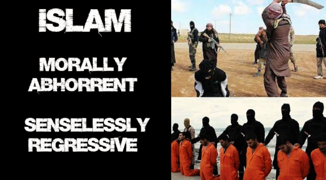 Islam: Morally Abhorrent, Senselessly Regressive